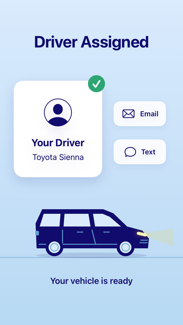 Driver Assigned. Your Driver, Toyota Sienna. Driver notification by Email and Text. Your vehicle is ready. Drop-Off Service travels from Home to LAX. Pickup Service travels from LAX to Home.